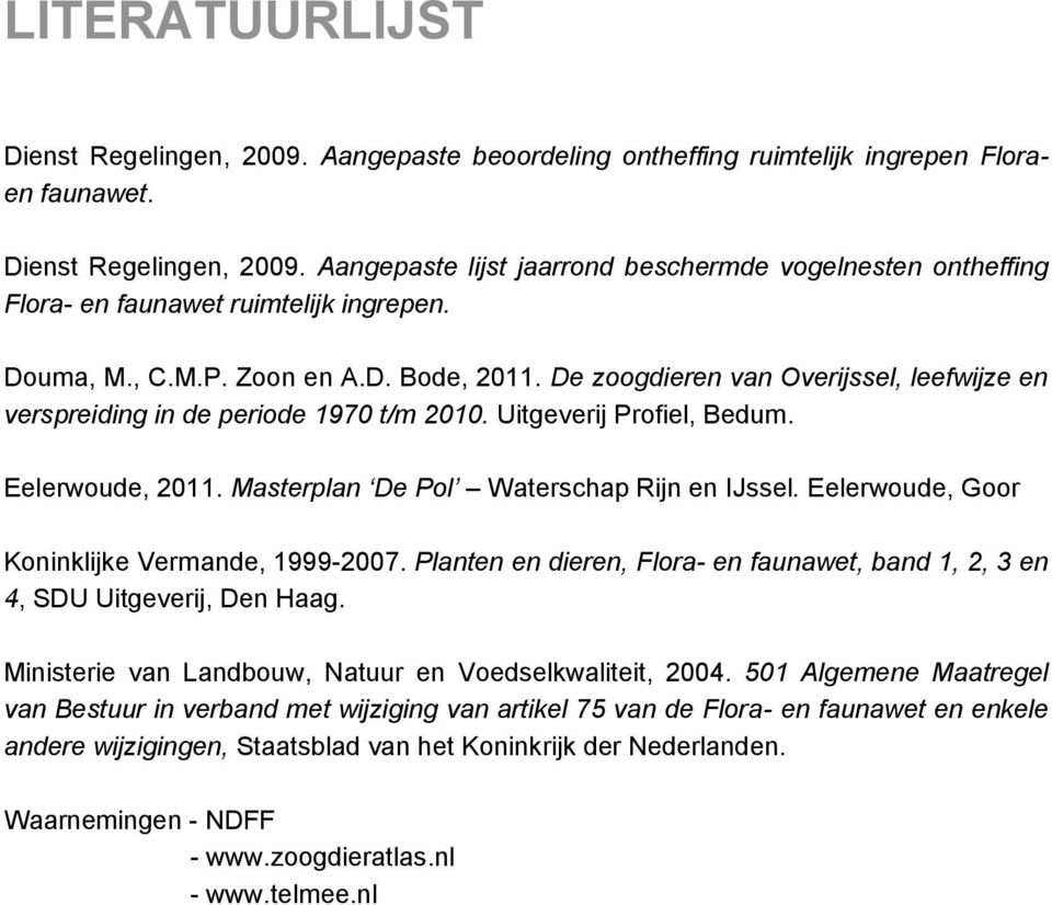 Masterplan De Pol Waterschap Rijn en IJssel. Eelerwoude, Goor Koninklijke Vermande, 1999-2007. Planten en dieren, Flora- en faunawet, band 1, 2, 3 en 4, SDU Uitgeverij, Den Haag.