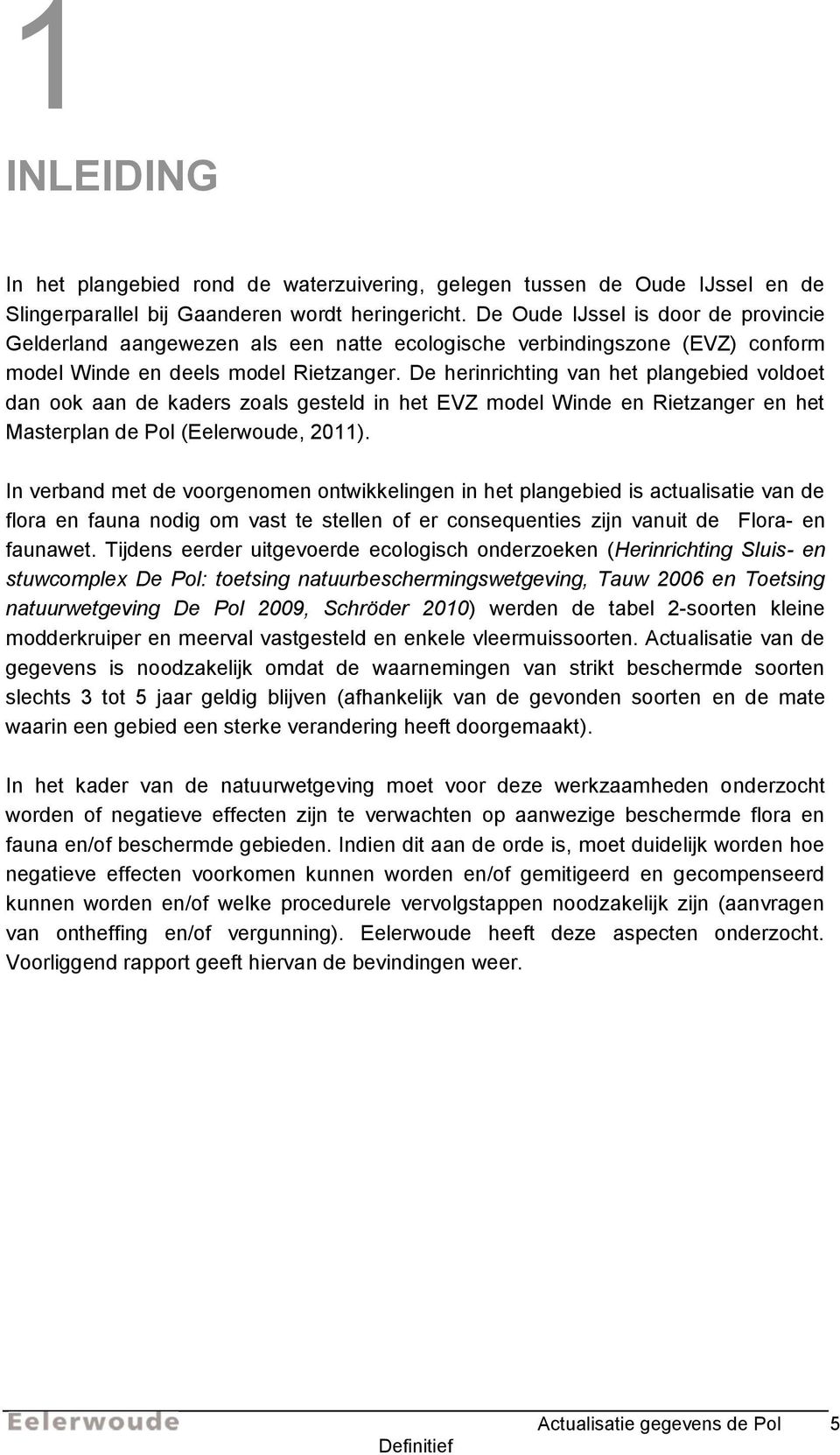 De herinrichting van het plangebied voldoet dan ook aan de kaders zoals gesteld in het EVZ model Winde en Rietzanger en het Masterplan de Pol (Eelerwoude, 2011).