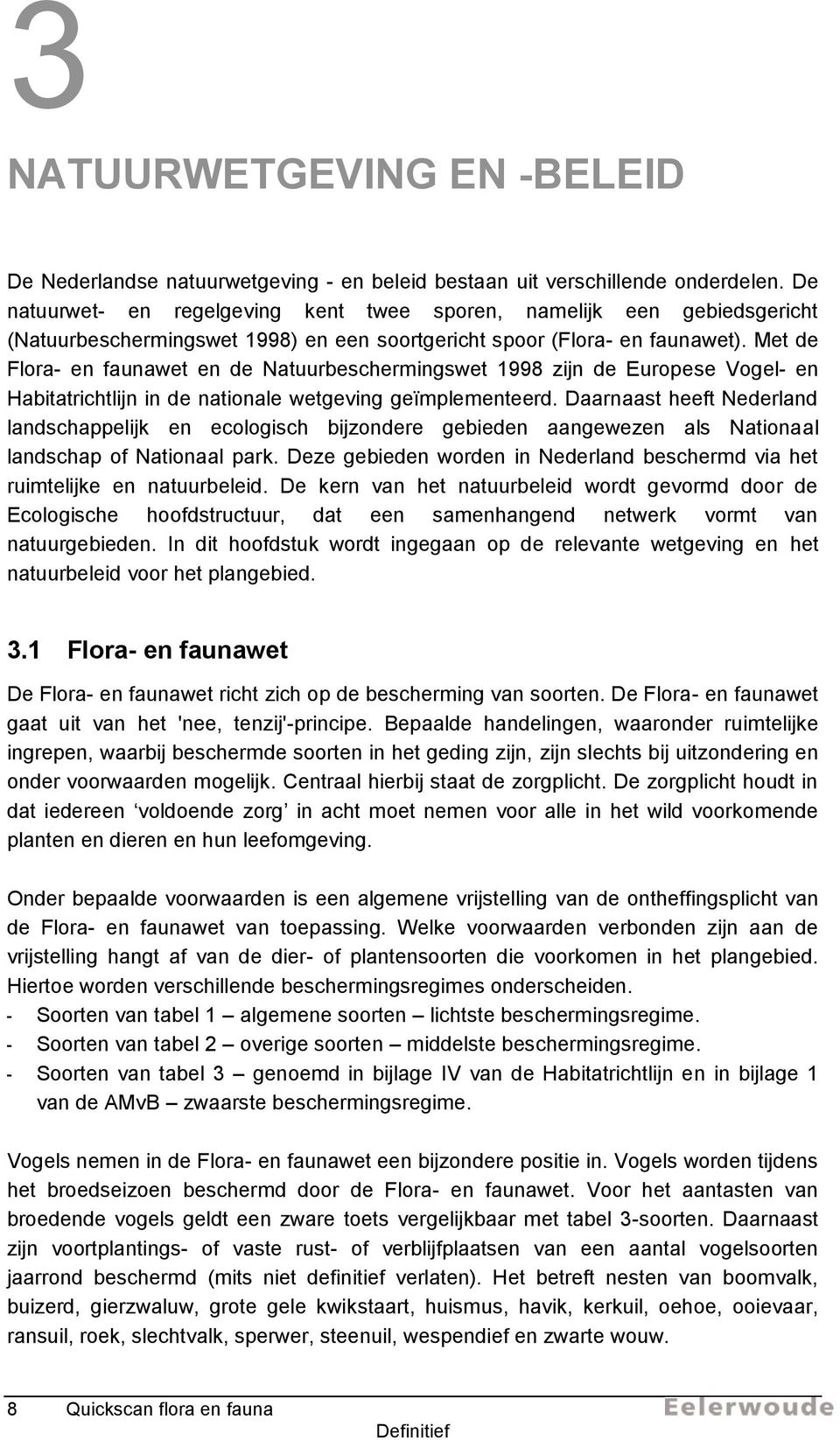 Met de Flora- en faunawet en de Natuurbeschermingswet 1998 zijn de Europese Vogel- en Habitatrichtlijn in de nationale wetgeving geïmplementeerd.