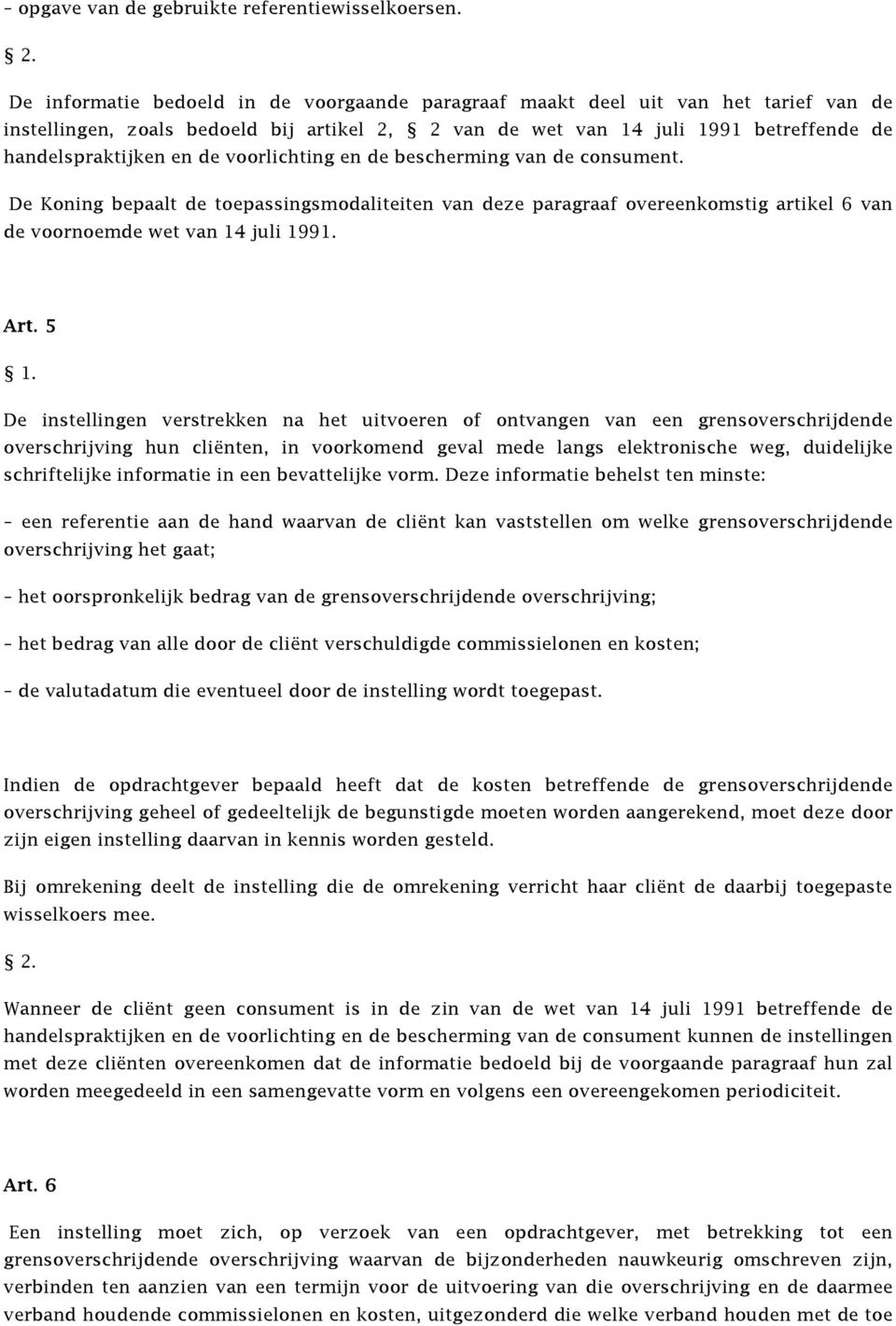 voorlichting en de bescherming van de consument. De Koning bepaalt de toepassingsmodaliteiten van deze paragraaf overeenkomstig artikel 6 van de voornoemde wet van 14 juli 1991. Art.