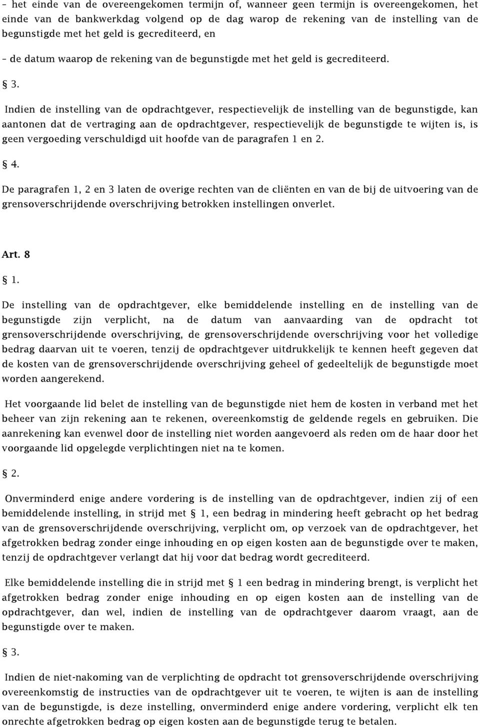 Indien de instelling van de opdrachtgever, respectievelijk de instelling van de begunstigde, kan aantonen dat de vertraging aan de opdrachtgever, respectievelijk de begunstigde te wijten is, is geen