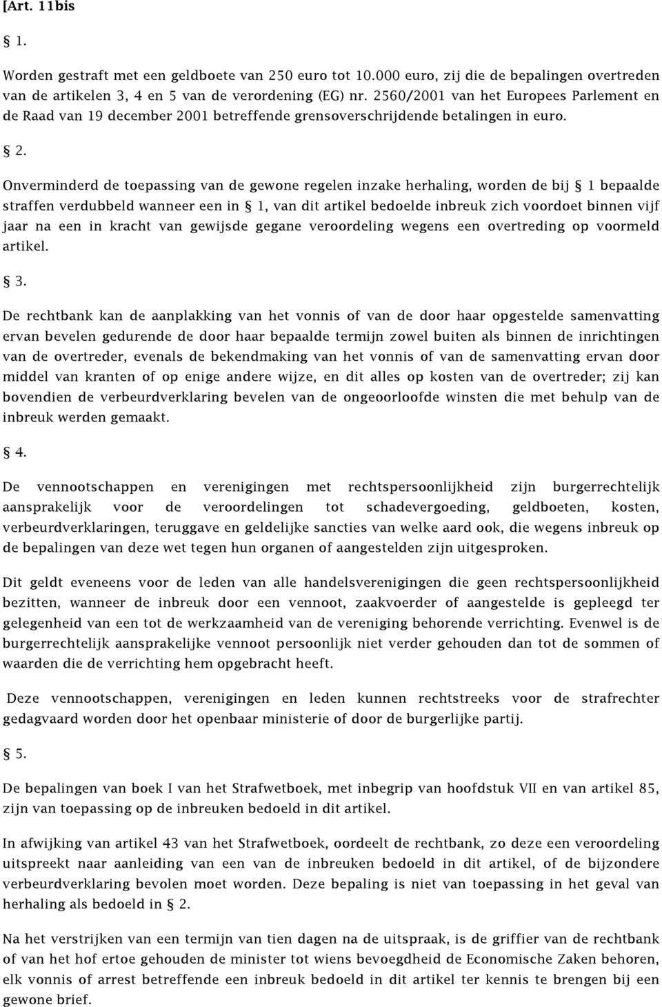 Onverminderd de toepassing van de gewone regelen inzake herhaling, worden de bij 1 bepaalde straffen verdubbeld wanneer een in 1, van dit artikel bedoelde inbreuk zich voordoet binnen vijf jaar na