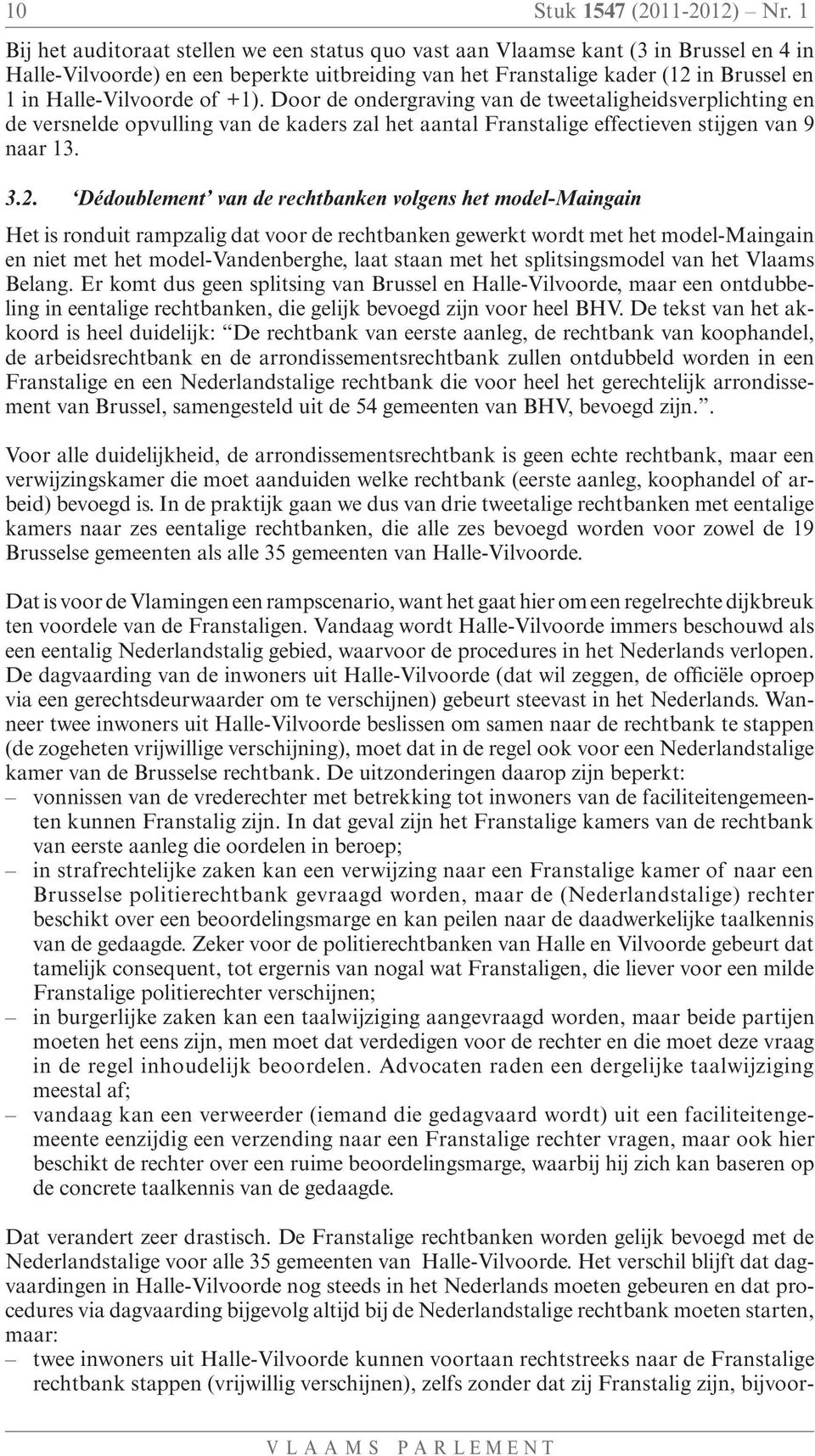 Halle-Vilvoorde of +1). Door de ondergraving van de tweetaligheidsverplichting en de versnelde opvulling van de kaders zal het aantal Franstalige effectieven stijgen van 9 naar 13. 3.2.