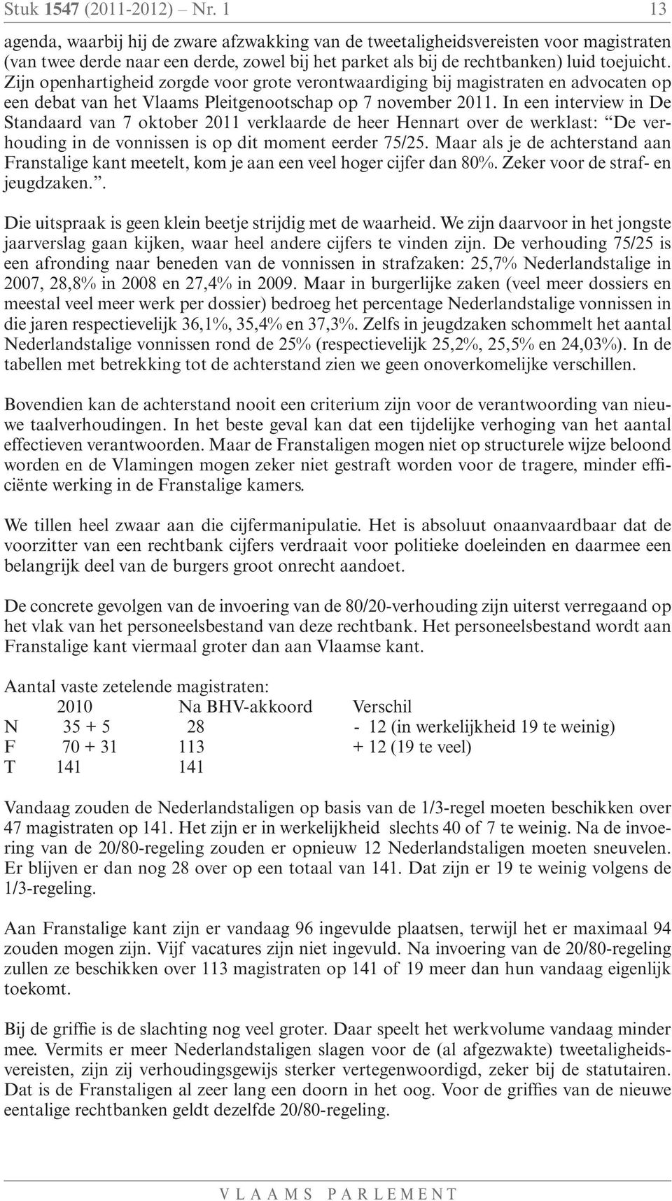 Zijn openhartigheid zorgde voor grote verontwaardiging bij magistraten en advocaten op een debat van het Vlaams Pleitgenootschap op 7 november 2011.