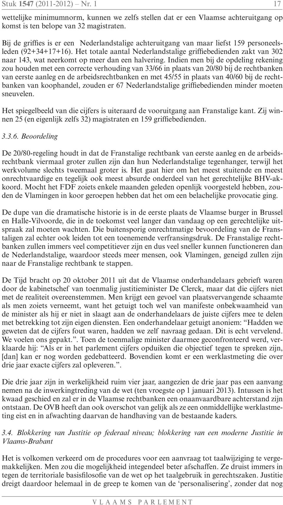Het totale aantal Nederlandstalige griffiebedienden zakt van 302 naar 143, wat neerkomt op meer dan een halvering.
