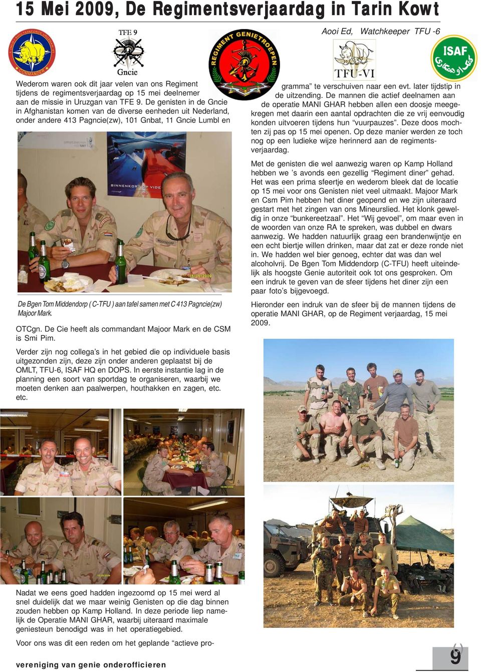De genisten in de Gncie in Afghanistan komen van de diverse eenheden uit Nederland, onder andere 413 Pagncie(zw), 101 Gnbat, 11 Gncie Lumbl en De Bgen Tom Middendorp ( C-TFU ) aan tafel samen met C