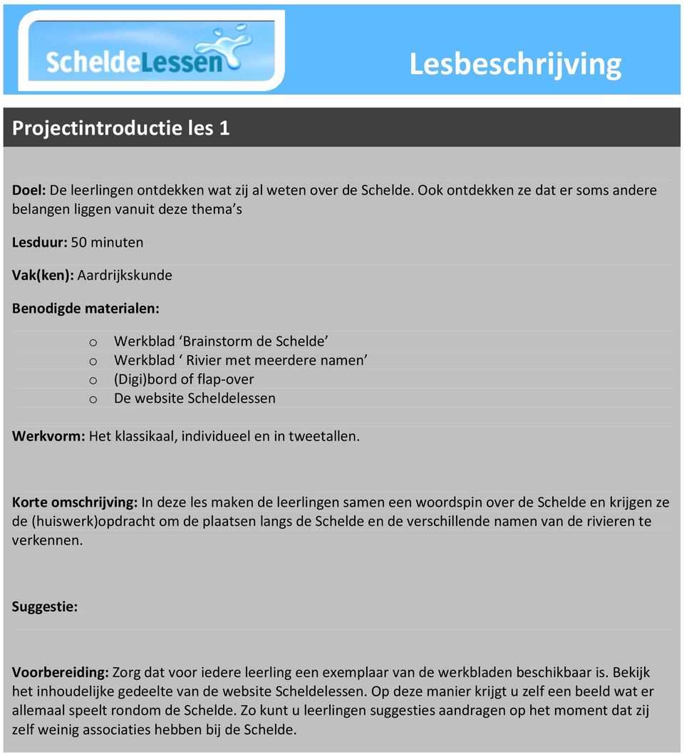 meerdere namen o (Digi)bord of flap-over o De website Scheldelessen Werkvorm: Het klassikaal, individueel en in tweetallen.