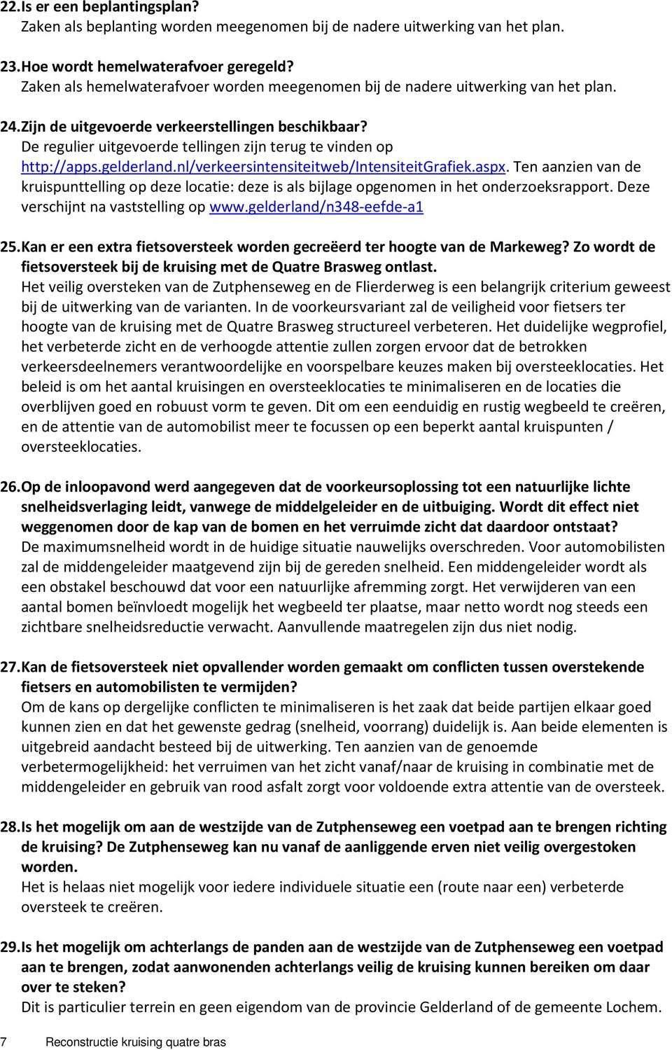 De regulier uitgevoerde tellingen zijn terug te vinden op http://apps.gelderland.nl/verkeersintensiteitweb/intensiteitgrafiek.aspx.