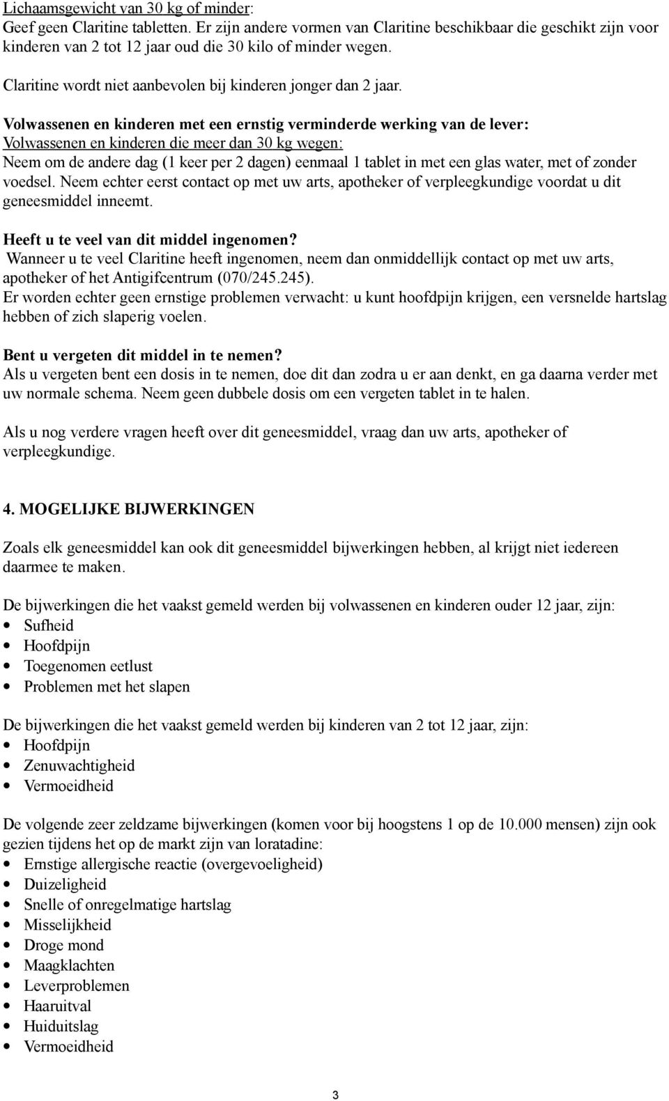 Volwassenen en kinderen met een ernstig verminderde werking van de lever: Volwassenen en kinderen die meer dan 30 kg wegen: Neem om de andere dag (1 keer per 2 dagen) eenmaal 1 tablet in met een glas