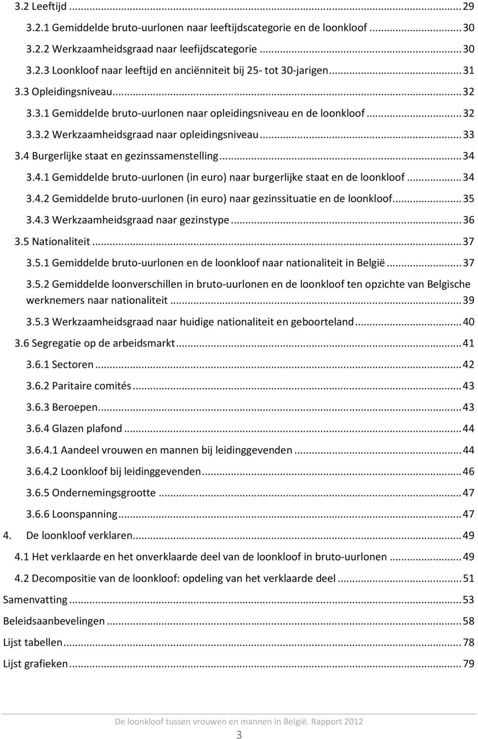 4 Burgerlijke staat en gezinssamenstelling... 34 3.4.1 Gemiddelde bruto-uurlonen (in euro) naar burgerlijke staat en de loonkloof... 34 3.4.2 Gemiddelde bruto-uurlonen (in euro) naar gezinssituatie en de loonkloof.