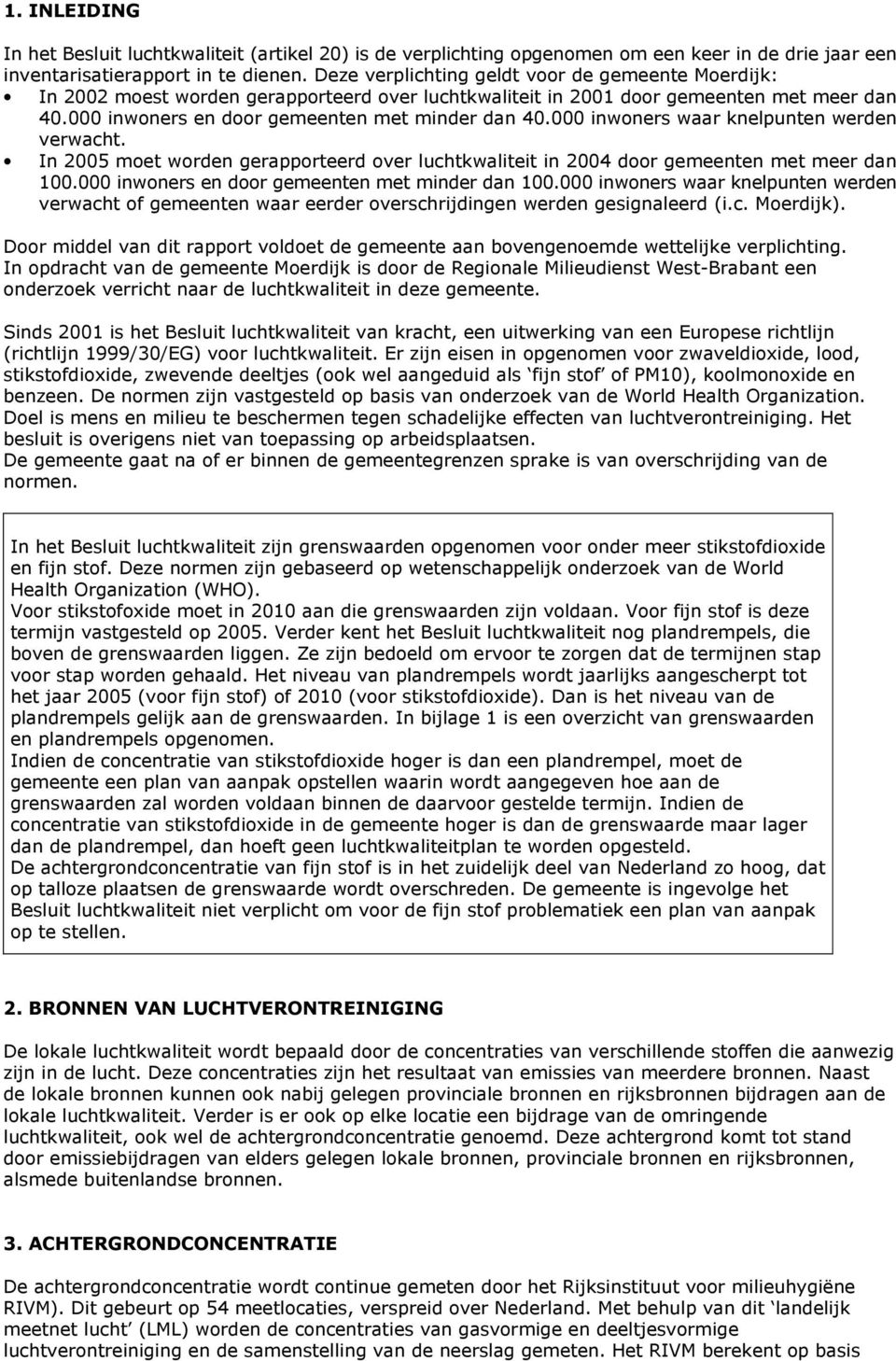 000 inwoners waar knelpunten werden verwacht. In 2005 moet worden gerapporteerd over luchtkwaliteit in 2004 door gemeenten met meer dan 100.000 inwoners en door gemeenten met minder dan 100.