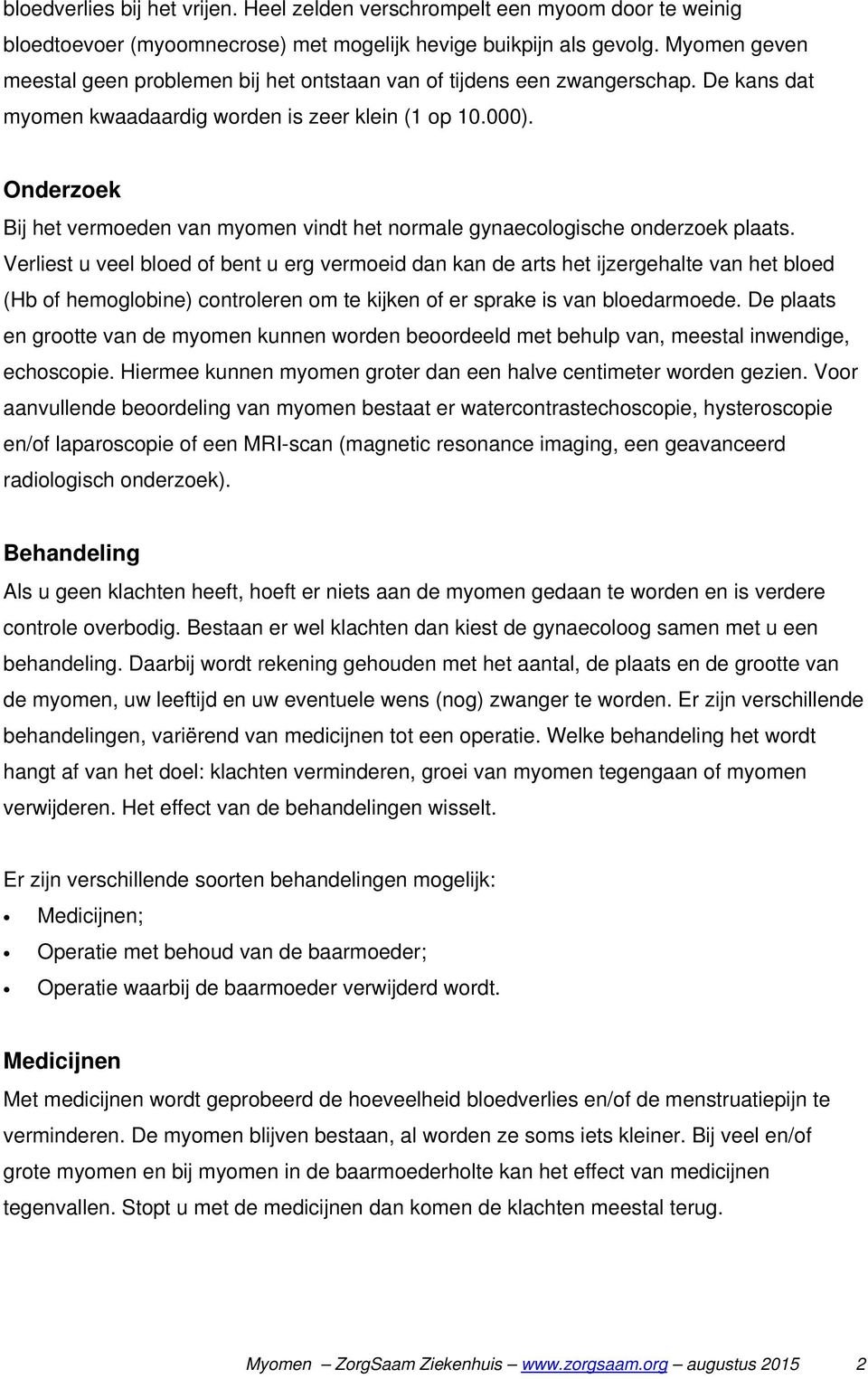 Onderzoek Bij het vermoeden van myomen vindt het normale gynaecologische onderzoek plaats.