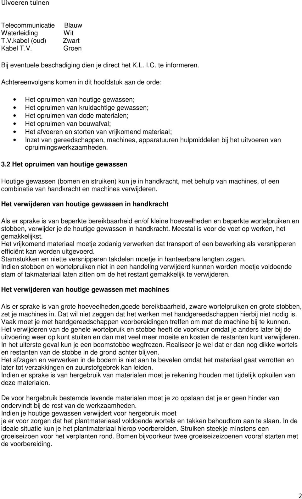 afvoeren en storten van vrijkomend materiaal; Inzet van gereedschappen, machines, apparatuuren hulpmiddelen bij het uitvoeren van opruimingswerkzaamheden. 3.