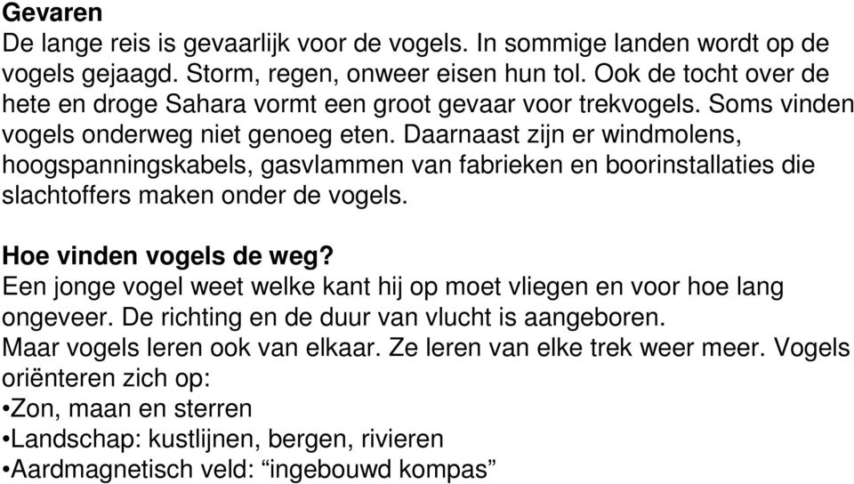 Daarnaast zijn er windmolens, hoogspanningskabels, gasvlammen van fabrieken en boorinstallaties die slachtoffers maken onder de vogels. Hoe vinden vogels de weg?