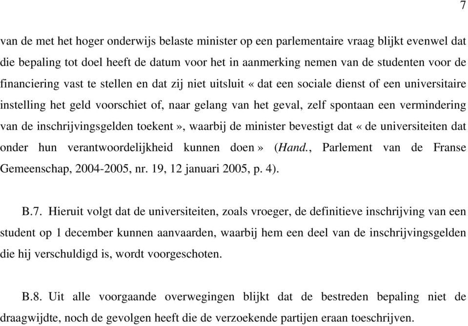 inschrijvingsgelden toekent», waarbij de minister bevestigt dat «de universiteiten dat onder hun verantwoordelijkheid kunnen doen» (Hand., Parlement van de Franse Gemeenschap, 2004-2005, nr.