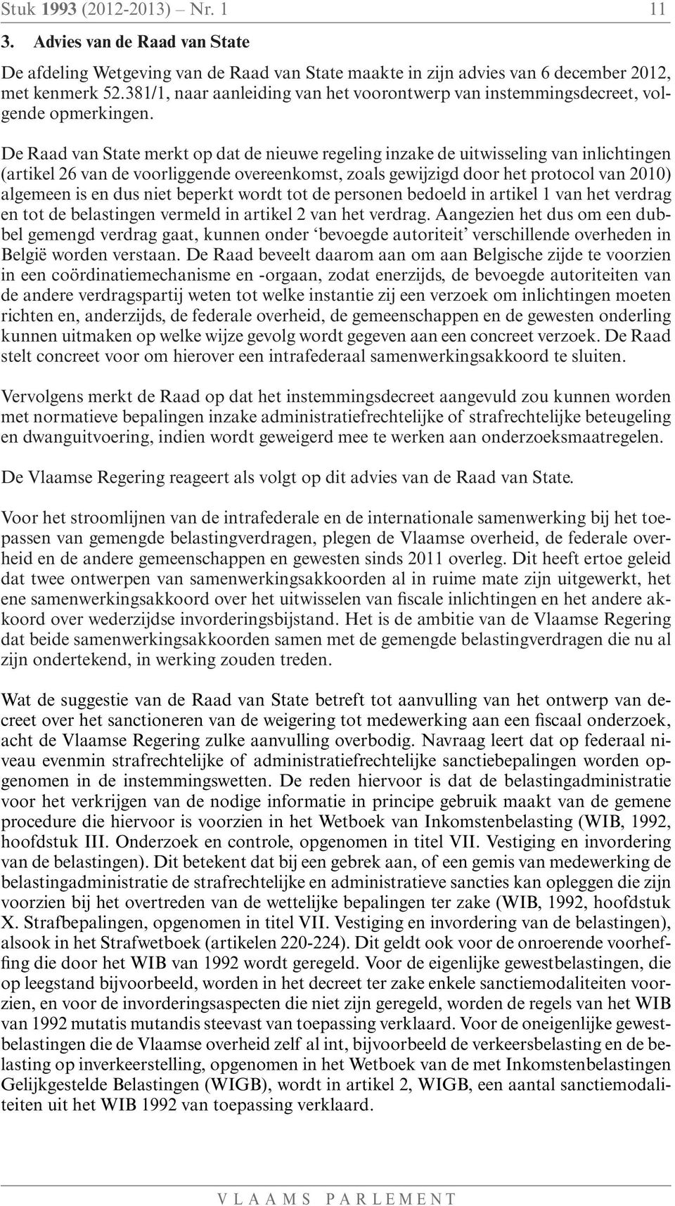 De Raad van State merkt op dat de nieuwe regeling inzake de uitwisseling van inlichtingen (artikel 26 van de voorliggende overeenkomst, zoals gewijzigd door het protocol van 2010) algemeen is en dus