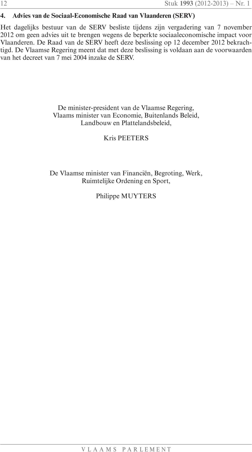 wegens de beperkte sociaaleconomische impact voor Vlaanderen. De Raad van de SERV heeft deze beslissing op 12 december 2012 bekrachtigd.