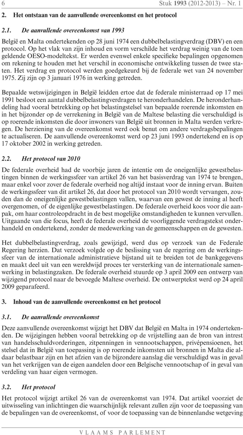 Er werden evenwel enkele specifieke bepalingen opgenomen om rekening te houden met het verschil in economische ontwikkeling tussen de twee staten.