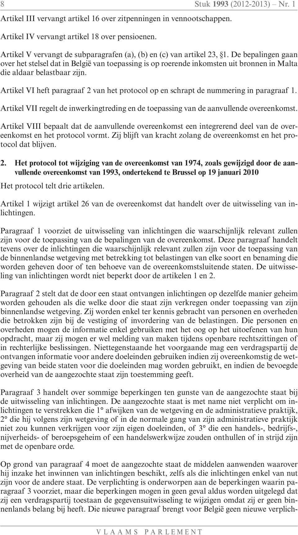 De bepalingen gaan over het stelsel dat in België van toepassing is op roerende inkomsten uit bronnen in Malta die aldaar belastbaar zijn.