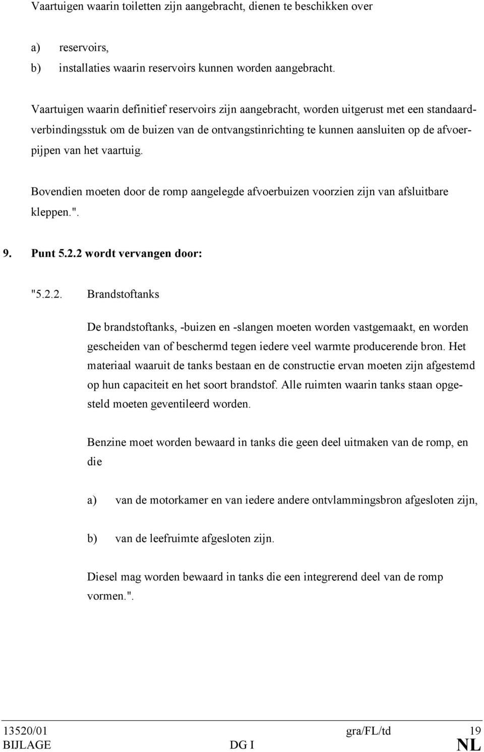 vaartuig. Bovendien moeten door de romp aangelegde afvoerbuizen voorzien zijn van afsluitbare kleppen.". 9. Punt 5.2.