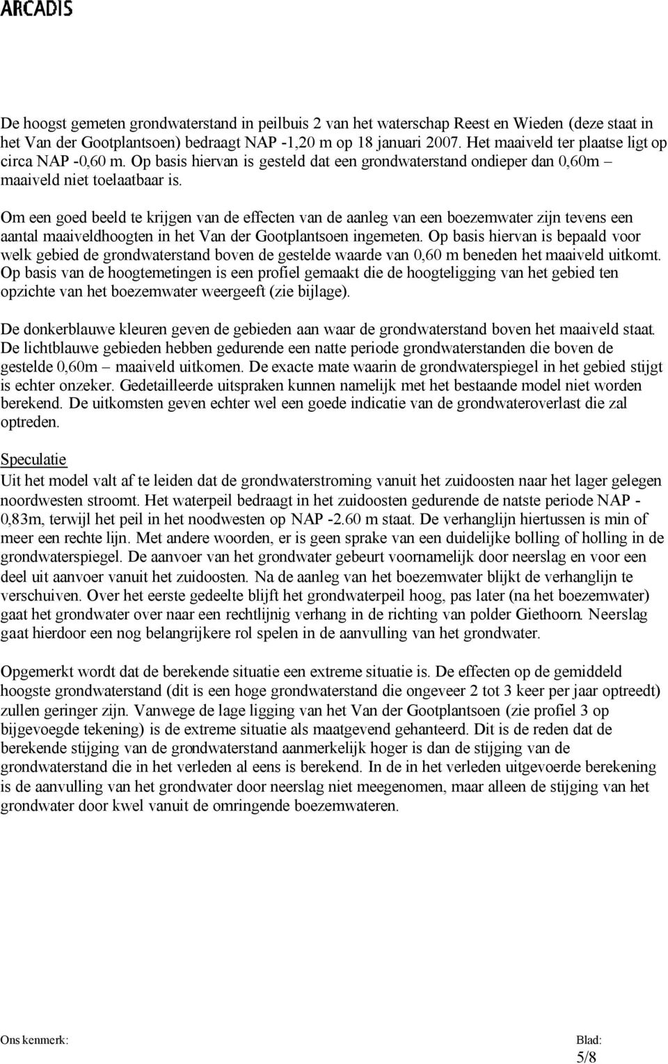 Om een goed beeld te krijgen van de effecten van de aanleg van een boezemwater zijn tevens een aantal maaiveldhoogten in het Van der Gootplantsoen ingemeten.