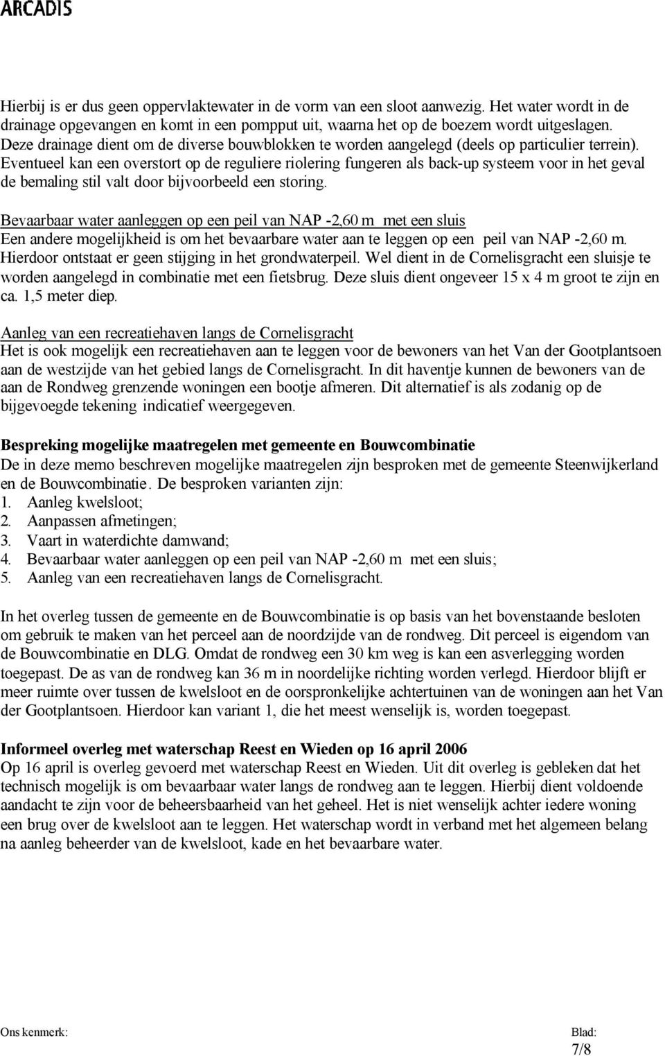 Eventueel kan een overstort op de reguliere riolering fungeren als back-up systeem voor in het geval de bemaling stil valt door bijvoorbeeld een storing.