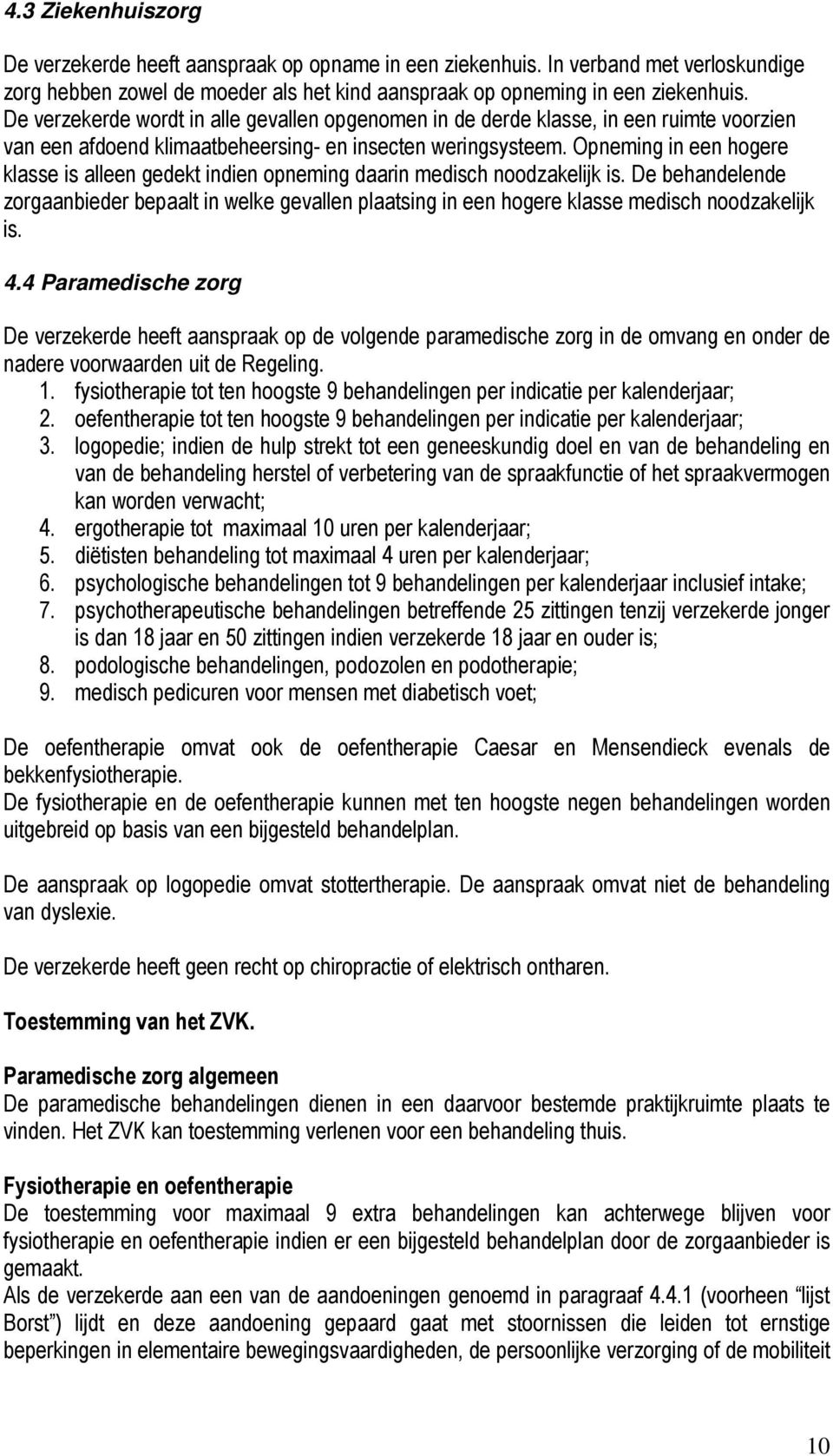 Opneming in een hogere klasse is alleen gedekt indien opneming daarin medisch noodzakelijk is.