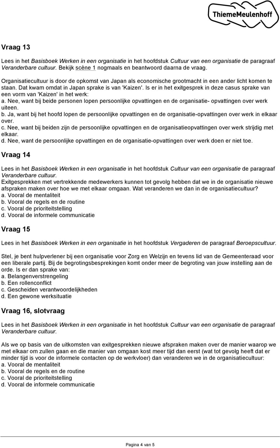 Nee, want bij beide personen lopen persoonlijke opvattingen en de organisatie- opvattingen over werk uiteen. b. Ja, want bij het hoofd lopen de persoonlijke opvattingen en de organisatie-opvattingen over werk in elkaar over.