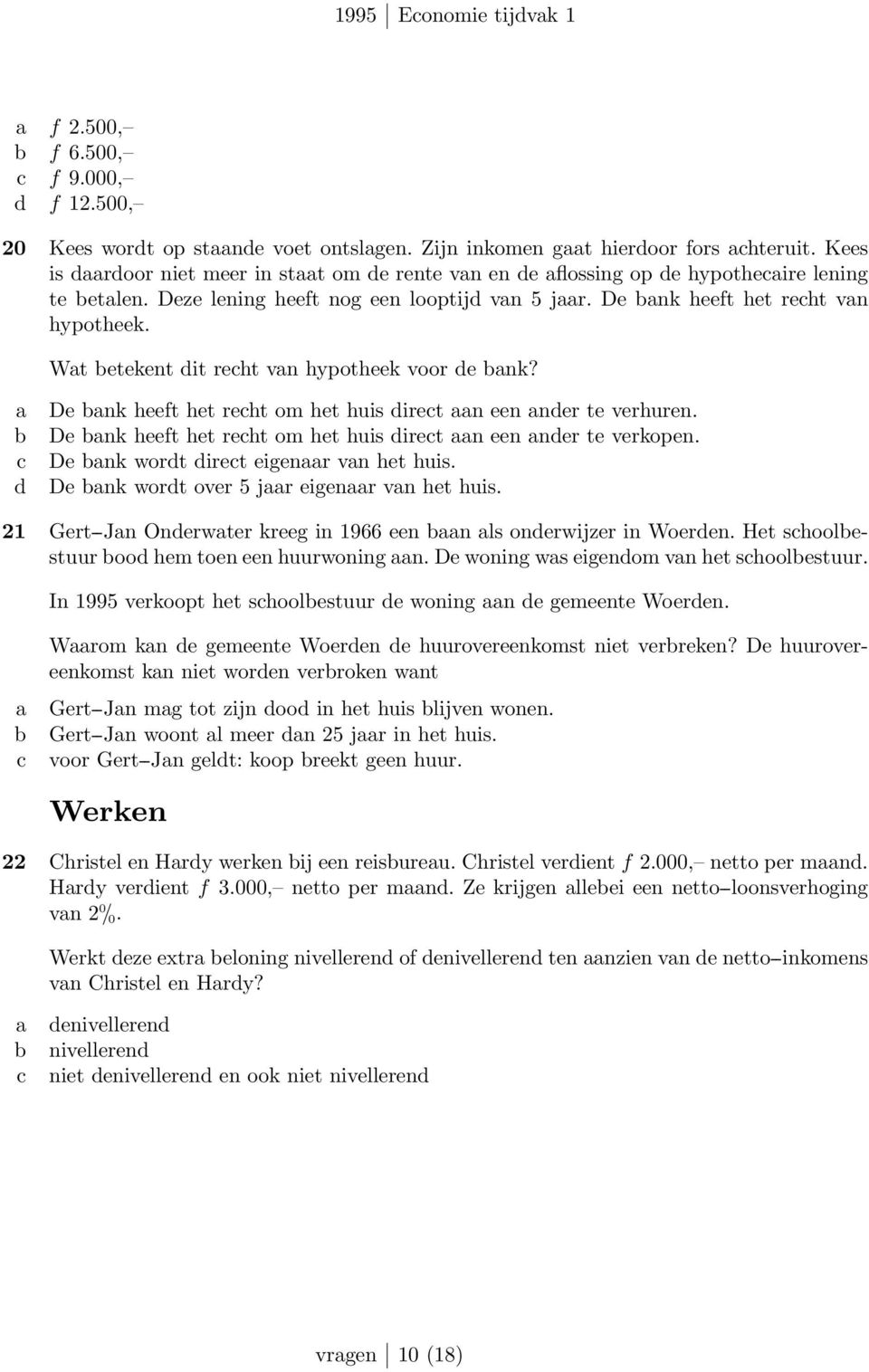 Wt etekent dit reht vn hypotheek voor de nk? d De nk heeft het reht om het huis diret n een nder te verhuren. De nk heeft het reht om het huis diret n een nder te verkopen.