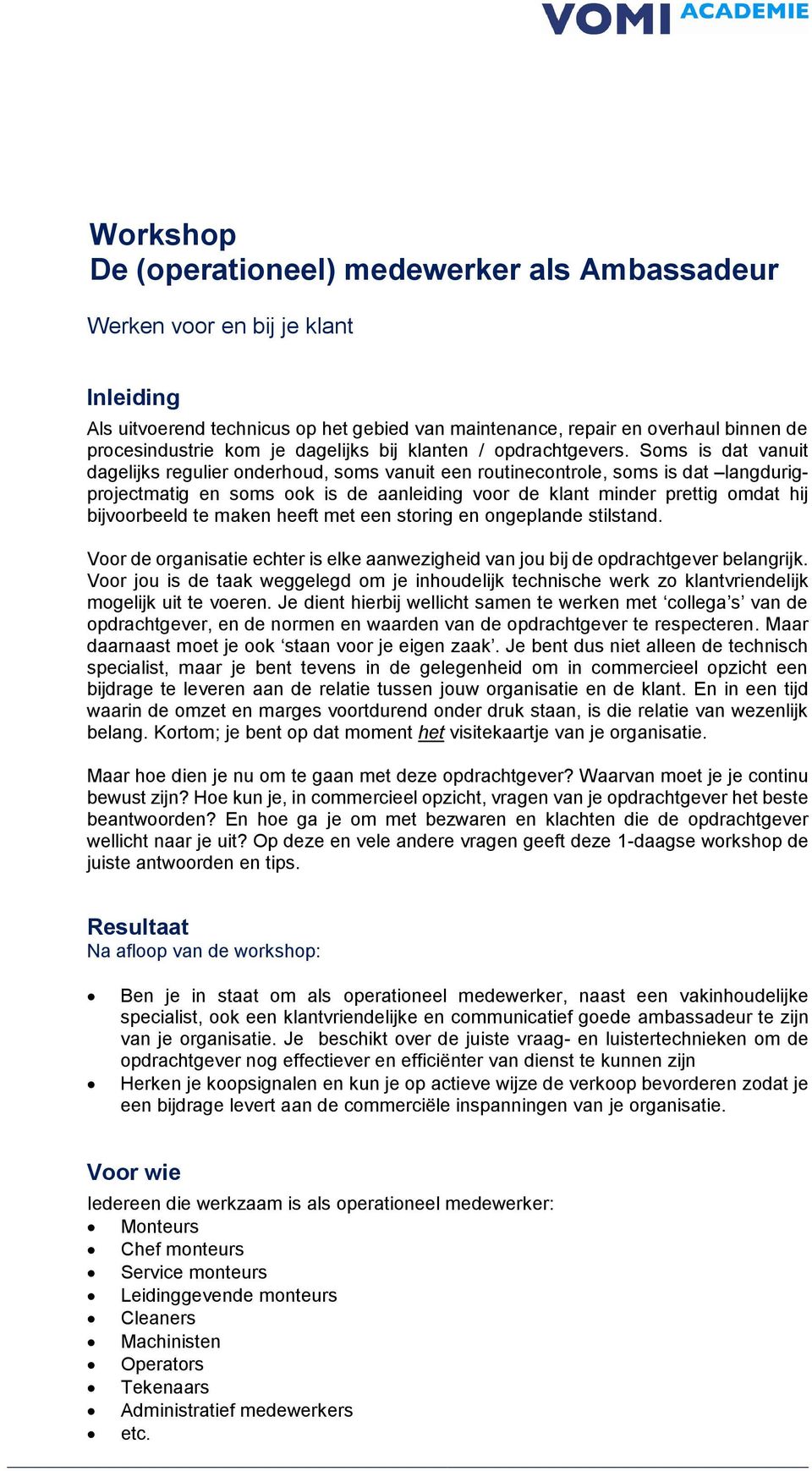 Soms is dat vanuit dagelijks regulier onderhoud, soms vanuit een routinecontrole, soms is dat langdurigprojectmatig en soms ook is de aanleiding voor de klant minder prettig omdat hij bijvoorbeeld te