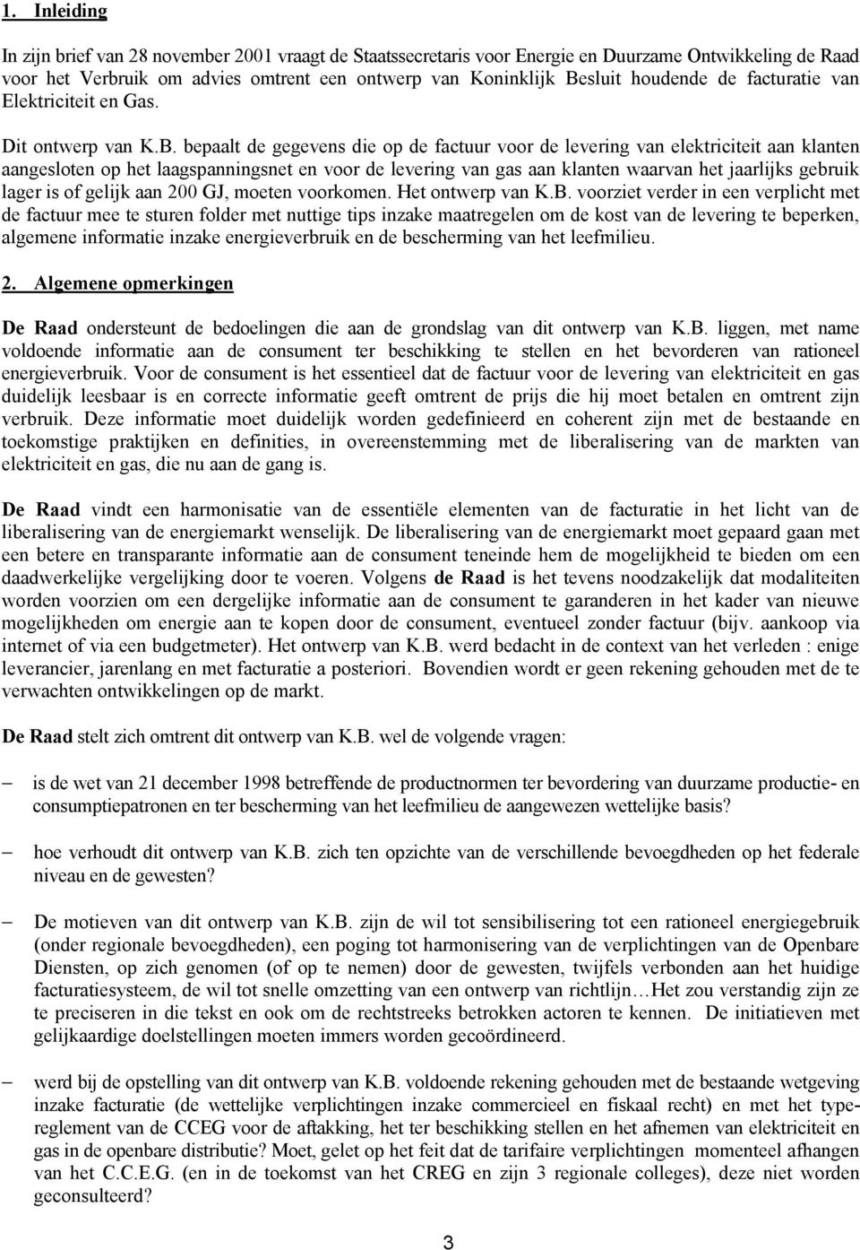 bepaalt de gegevens die op de factuur voor de levering van elektriciteit aan klanten aangesloten op het laagspanningsnet en voor de levering van gas aan klanten waarvan het jaarlijks gebruik lager is