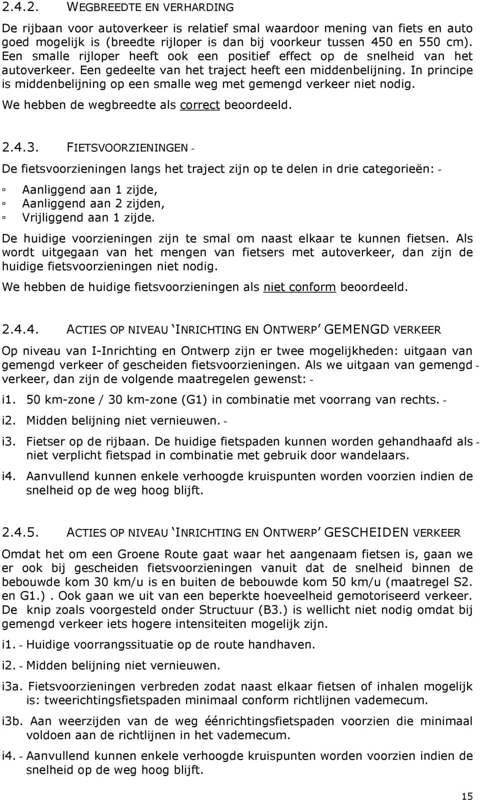 In principe is middenbelijning op een smalle weg met gemengd verkeer niet nodig. We hebben de wegbreedte als correct beoordeeld. 2.4.3.