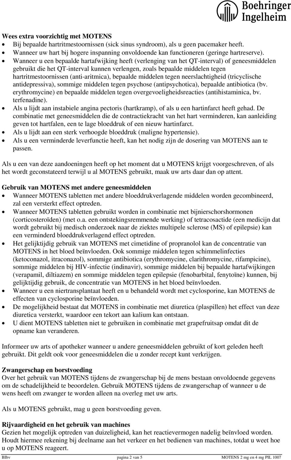 Wanneer u een bepaalde hartafwijking heeft (verlenging van het QT-interval) of geneesmiddelen gebruikt die het QT-interval kunnen verlengen, zoals bepaalde middelen tegen hartritmestoornissen