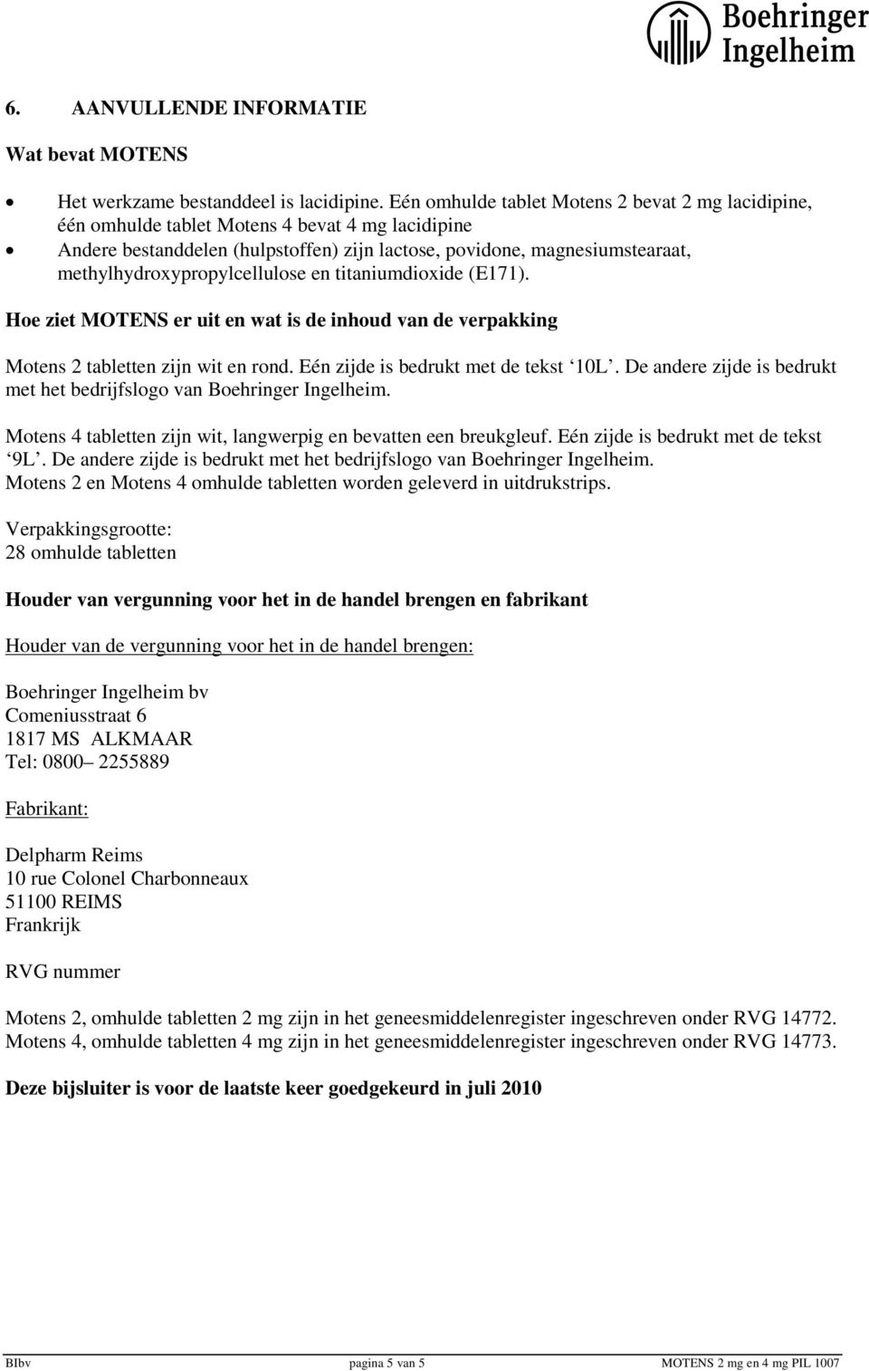 methylhydroxypropylcellulose en titaniumdioxide (E171). Hoe ziet MOTENS er uit en wat is de inhoud van de verpakking Motens 2 tabletten zijn wit en rond. Eén zijde is bedrukt met de tekst 10L.