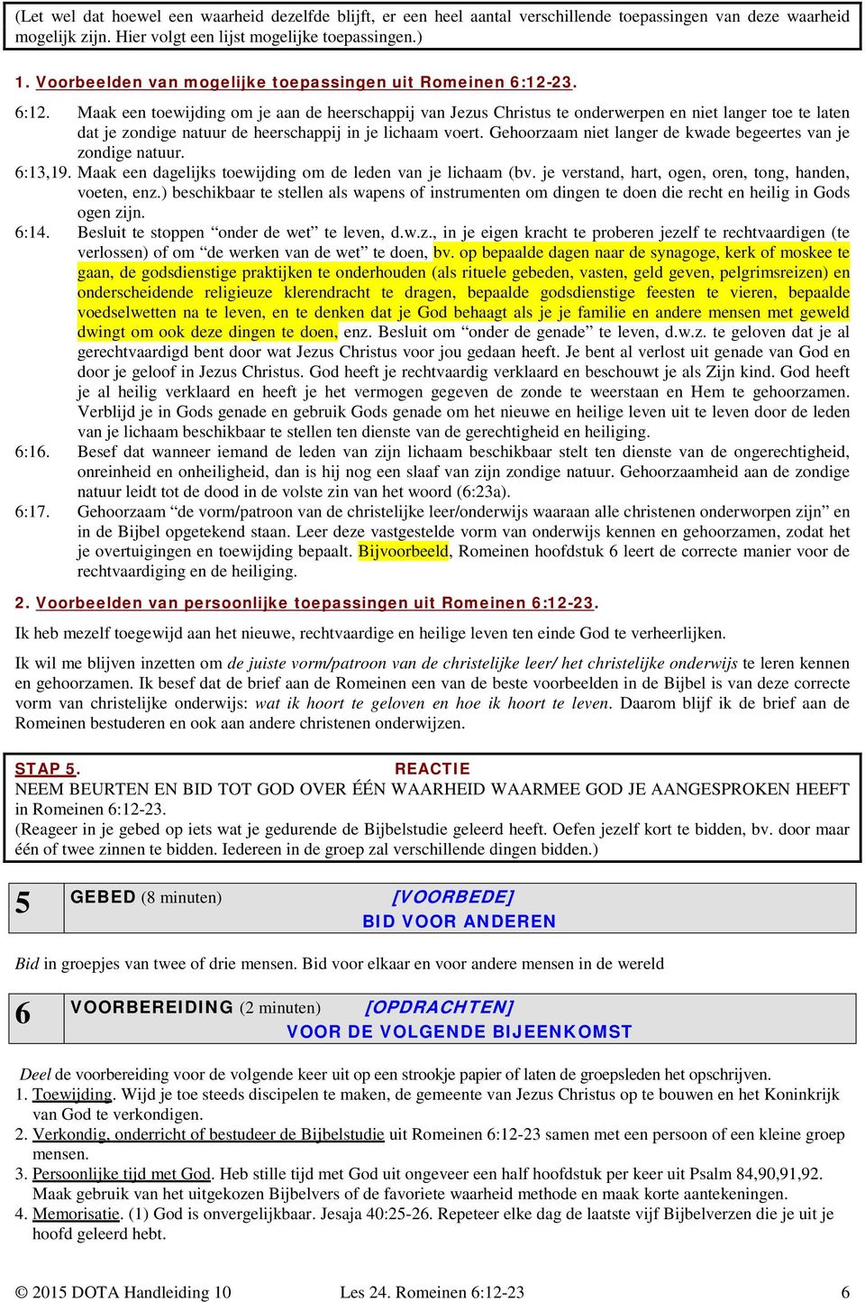 23. 6:12. Maak een toewijding om je aan de heerschappij van Jezus Christus te onderwerpen en niet langer toe te laten dat je zondige natuur de heerschappij in je lichaam voert.