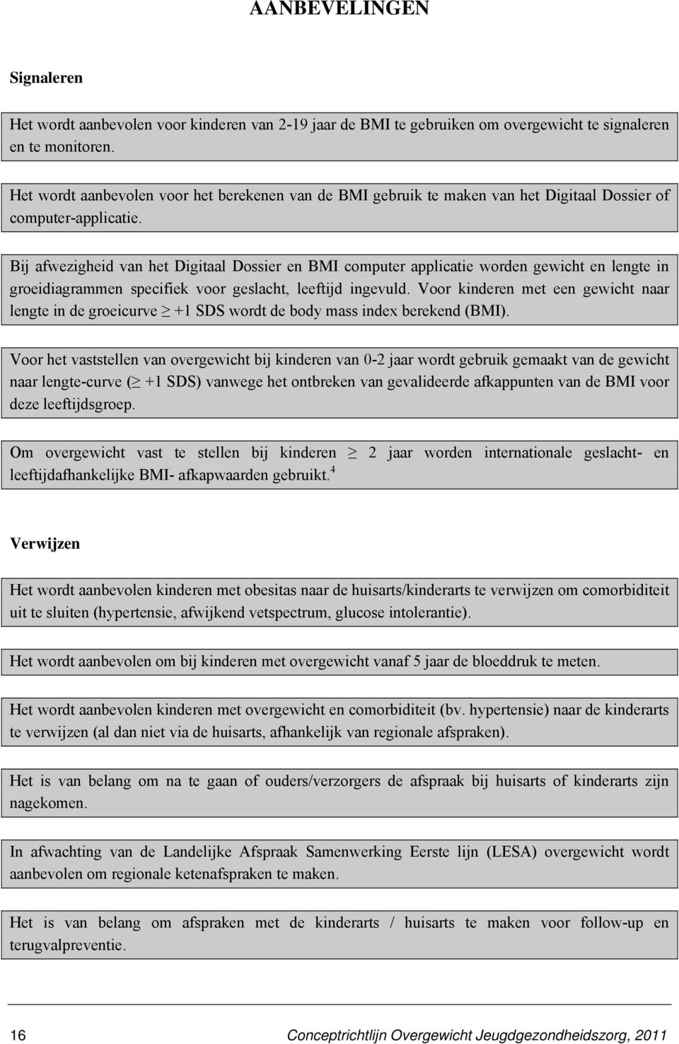 Bij afwezigheid van het Digitaal Dossier en BMI computer applicatie worden gewicht en lengte in groeidiagrammen specifiek voor geslacht, leeftijd ingevuld.