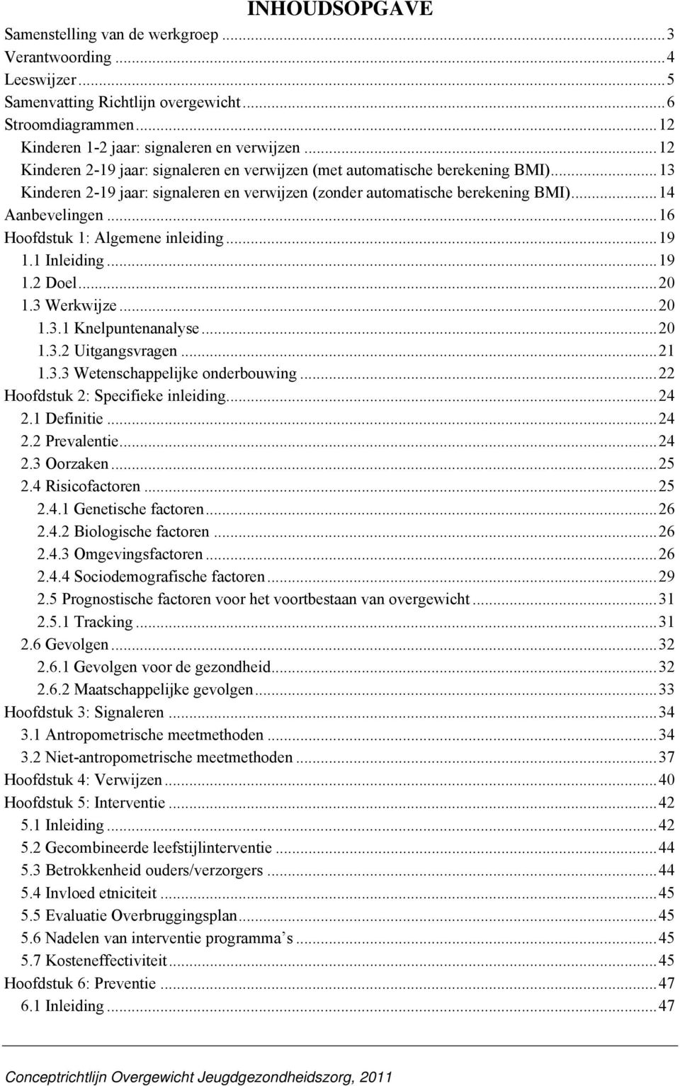 ..16 Hoofdstuk 1: Algemene inleiding...19 1.1 Inleiding...19 1.2 Doel...20 1.3 Werkwijze...20 1.3.1 Knelpuntenanalyse...20 1.3.2 Uitgangsvragen...21 1.3.3 Wetenschappelijke onderbouwing.