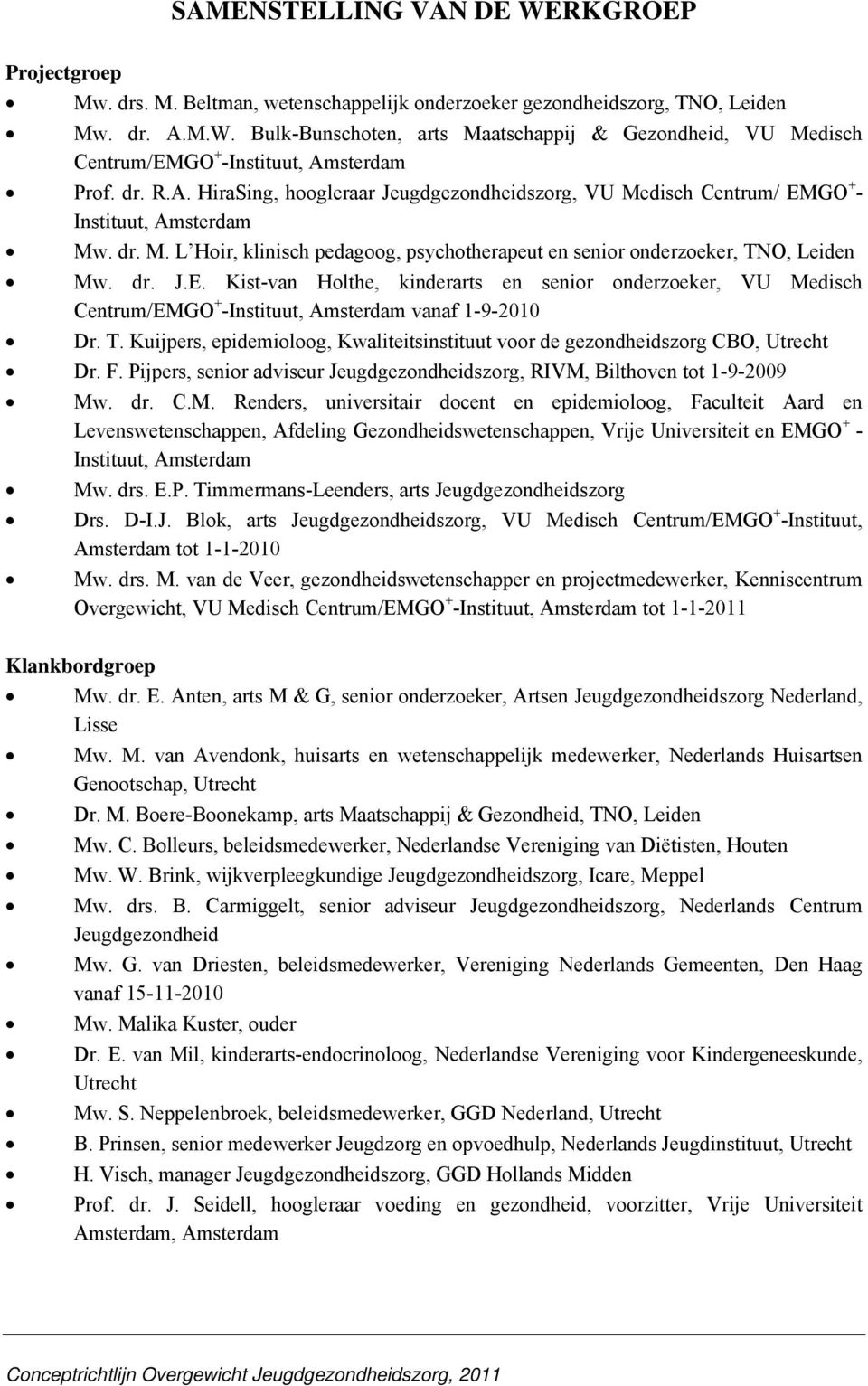 T. Kuijpers, epidemioloog, Kwaliteitsinstituut voor de gezondheidszorg CBO, Utrecht Dr. F. Pijpers, senior adviseur Jeugdgezondheidszorg, RIVM,