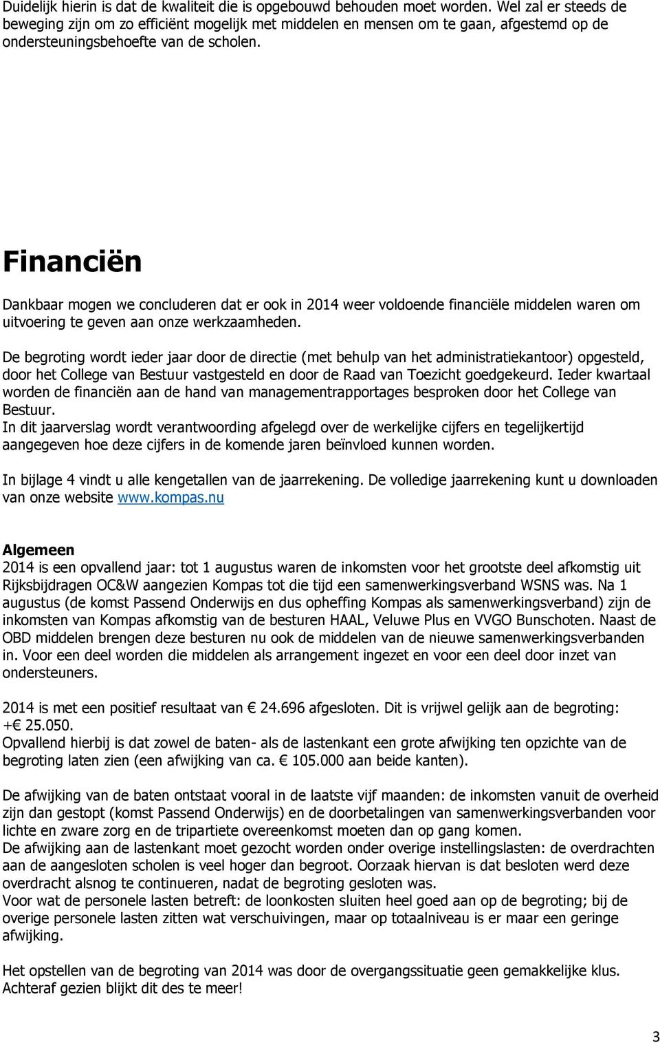 Financiën Dankbaar mogen we concluderen dat er ook in 2014 weer voldoende financiële middelen waren om uitvoering te geven aan onze werkzaamheden.