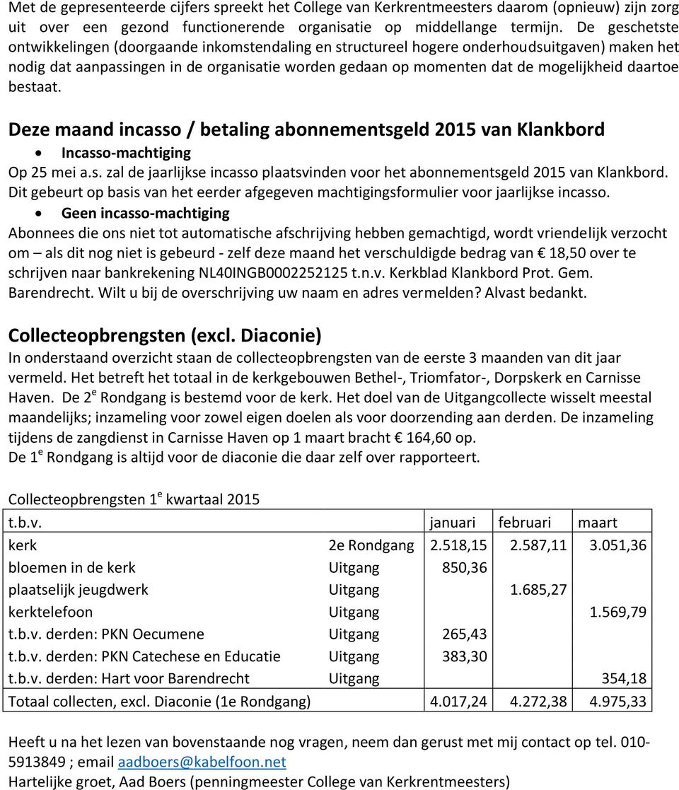 daartoe bestaat. Deze maand incasso / betaling abonnementsgeld 2015 van Klankbord Incasso-machtiging Op 25 mei a.s. zal de jaarlijkse incasso plaatsvinden voor het abonnementsgeld 2015 van Klankbord.