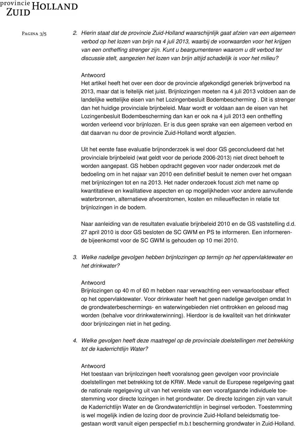 strenger zijn. Kunt u beargumenteren waarom u dit verbod ter discussie stelt, aangezien het lozen van brijn altijd schadelijk is voor het milieu?