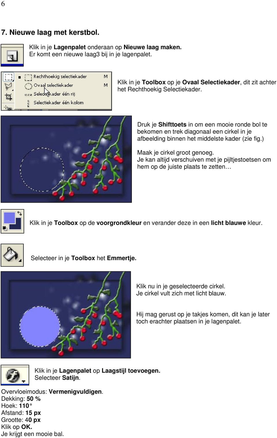 Druk je Shifttoets in om een mooie ronde bol te bekomen en trek diagonaal een cirkel in je afbeelding binnen het middelste kader (zie fig.) Maak je cirkel groot genoeg.