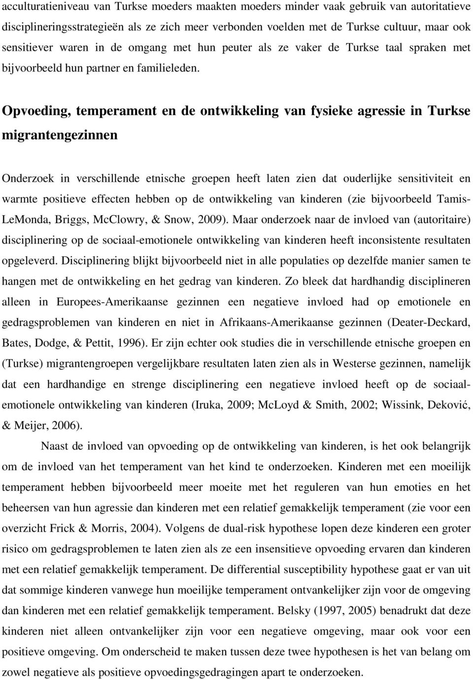 Opvoeding, temperament en de ontwikkeling van fysieke agressie in Turkse migrantengezinnen Onderzoek in verschillende etnische groepen heeft laten zien dat ouderlijke sensitiviteit en warmte