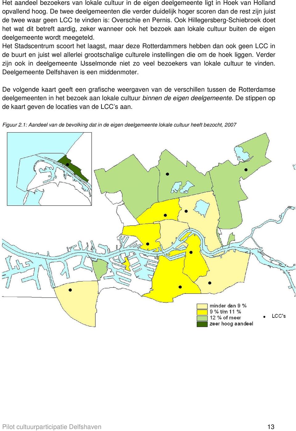 Ook Hillegersberg-Schiebroek doet het wat dit betreft aardig, zeker wanneer ook het bezoek aan lokale cultuur buiten de eigen deelgemeente wordt meegeteld.