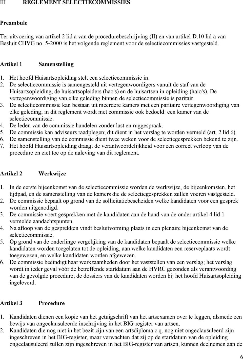 De selectiecommissie is samengesteld uit vertegenwoordigers vanuit de staf van de Huisartsopleiding, de huisartsopleiders (hao's) en de huisartsen in opleiding (haio's).