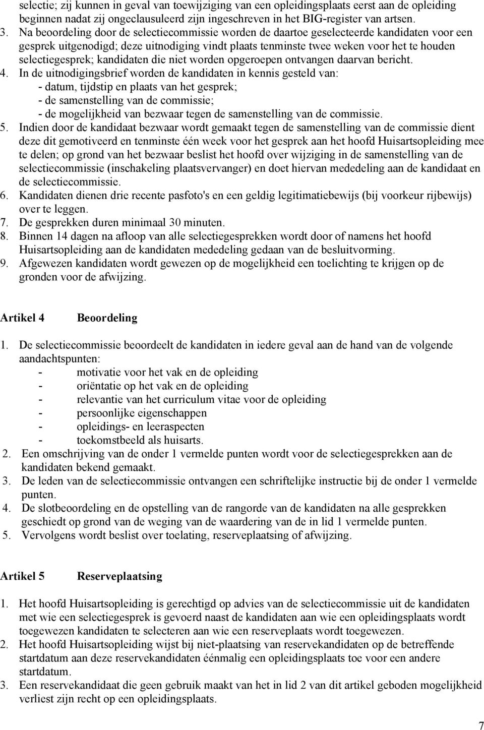 selectiegesprek; kandidaten die niet worden opgeroepen ontvangen daarvan bericht. 4.