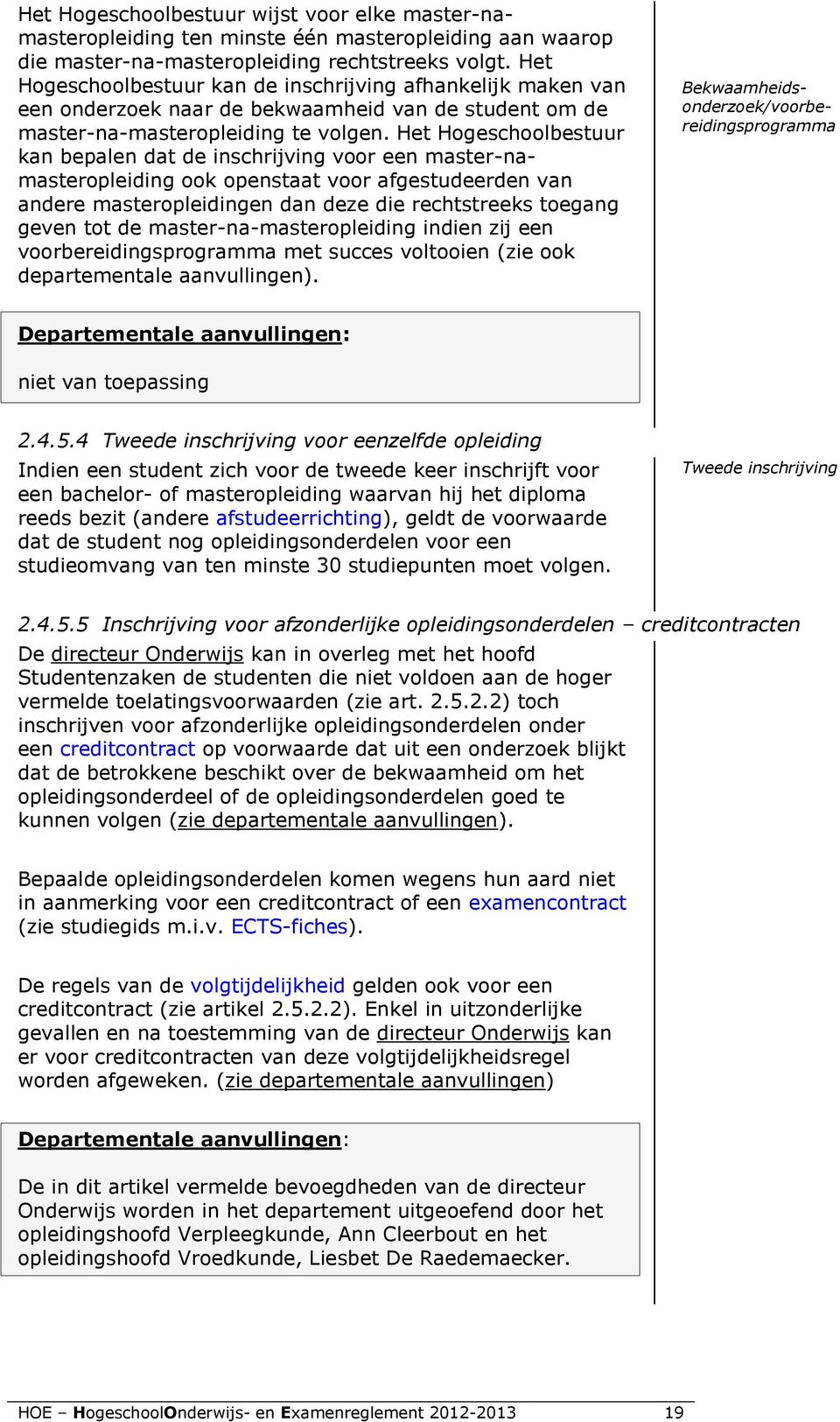 Het Hogeschoolbestuur kan bepalen dat de inschrijving voor een master-namasteropleiding ook openstaat voor afgestudeerden van andere masteropleidingen dan deze die rechtstreeks toegang geven tot de