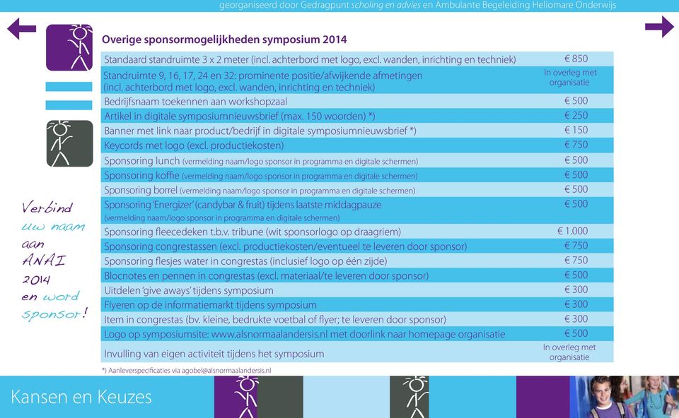 achterbord met logo, ecl. wanden, inrichting en techniek) 850 Standruimte 9, 16, 17, 24 en 32: prominente positie/afwijkende afmetingen In overleg met organisatie (incl. achterbord met logo, ecl.