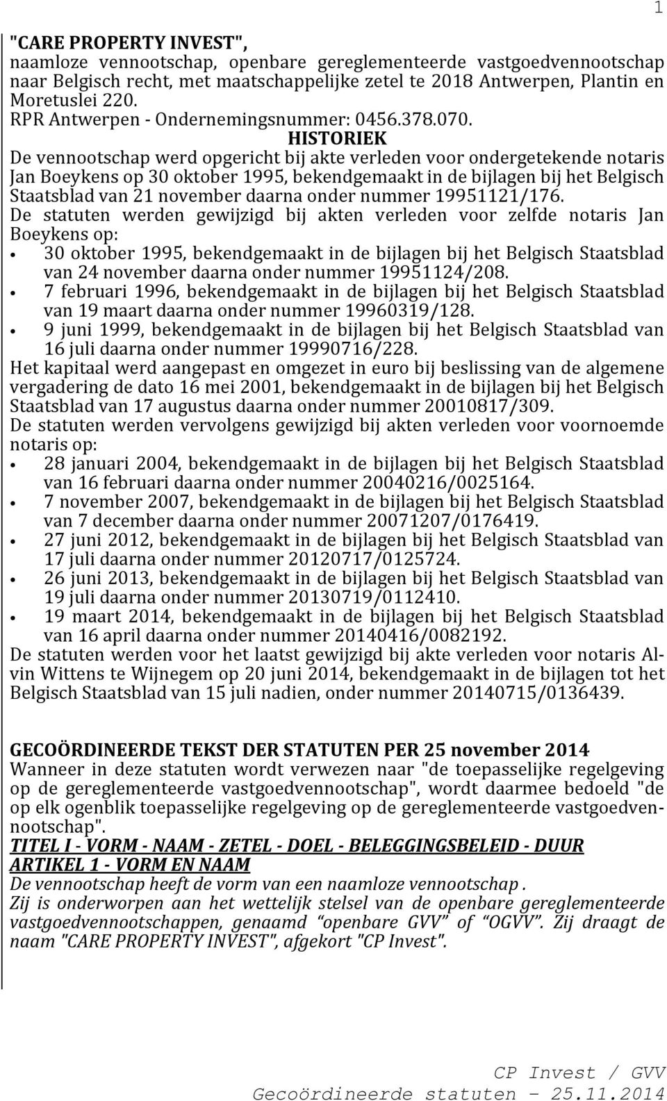 HISTORIEK De vennootschap werd opgericht bij akte verleden voor ondergetekende notaris Jan Boeykens op 30 oktober 1995, bekendgemaakt in de bijlagen bij het Belgisch Staatsblad van 21 november daarna