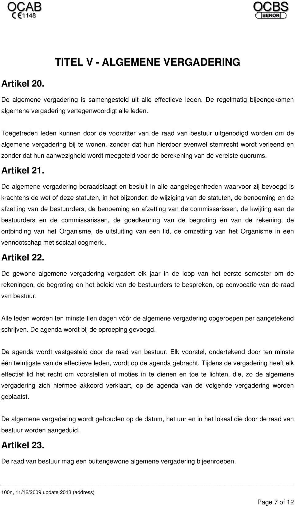 hun aanwezigheid wordt meegeteld voor de berekening van de vereiste quorums. Artikel 21.